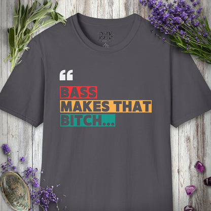 * "Bass Makes That Bitch..." T-SHIRT