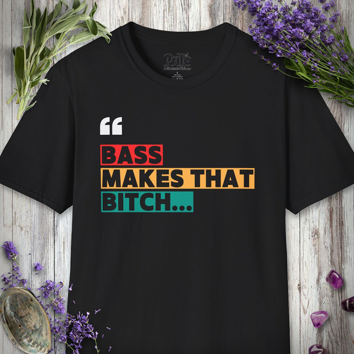 * "Bass Makes That Bitch..." T-SHIRT