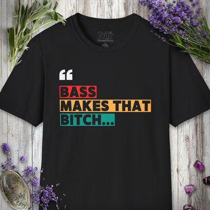 * "Bass Makes That Bitch..." T-SHIRT