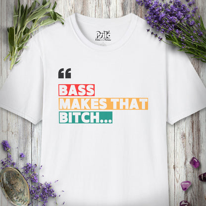 * "Bass Makes That Bitch..." T-SHIRT