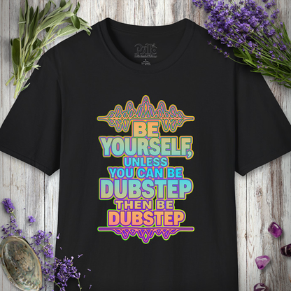"Be Yourself, Unless Dubstep" T-SHIRT