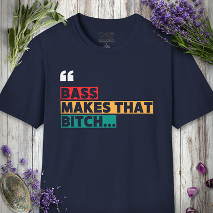 * "Bass Makes That Bitch..." T-SHIRT