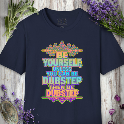 "Be Yourself, Unless Dubstep" T-SHIRT