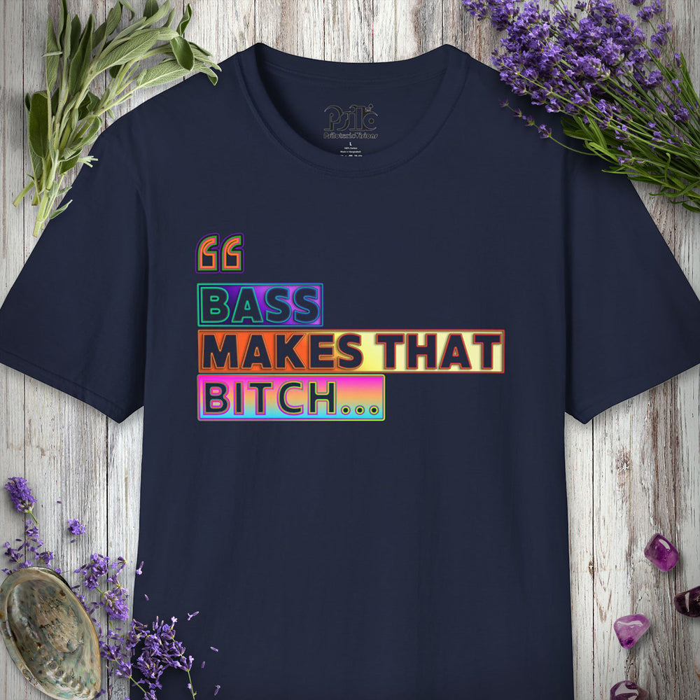 * "Bass Makes That Bitch (Psilo Style)" T-SHIRT