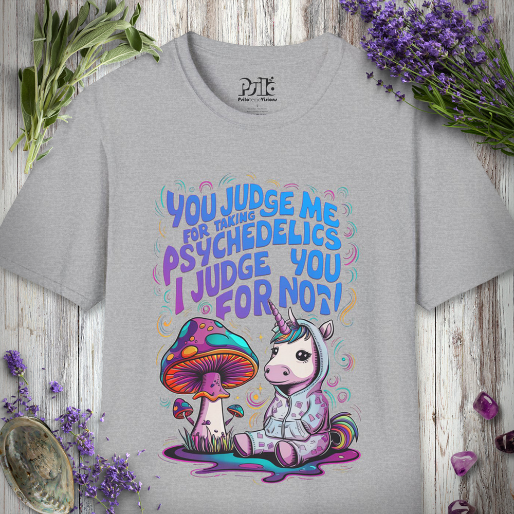 "You Judge Me For Taking Psychedelics, I Judge You For Not" Unisex T-SHIRT